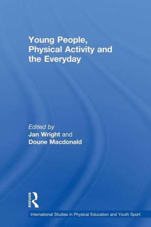 Young People, Physical Activity and the Everyday de Jan Wright