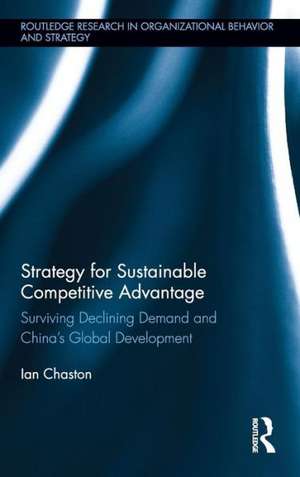 Strategy for Sustainable Competitive Advantage: Surviving Declining Demand and China's Global Development de Ian Chaston