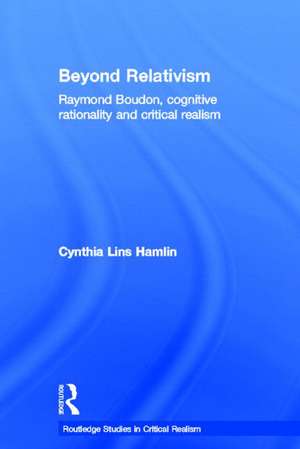 Beyond Relativism: Raymond Boudon, Cognitive Rationality and Critical Realism de Cynthia Lins Hamlin