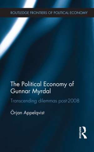 The Political Economy of Gunnar Myrdal: Transcending Dilemmas Post-2008 de Örjan Appelqvist