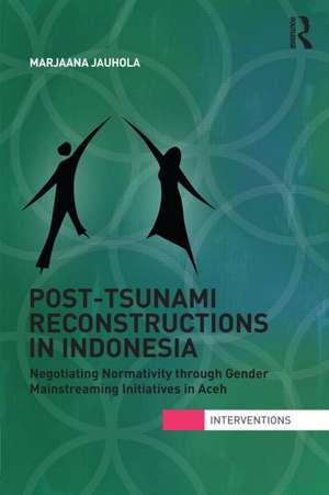 Post-Tsunami Reconstruction in Indonesia: Negotiating Normativity through Gender Mainstreaming Initiatives in Aceh de Marjaana Jauhola