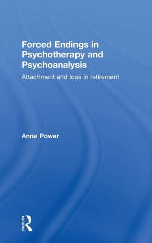 Forced Endings in Psychotherapy and Psychoanalysis: Attachment and loss in retirement de Anne Power