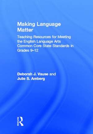 Making Language Matter: Teaching Resources for Meeting the English Language Arts Common Core State Standards in Grades 9-12 de Deborah J. Vause