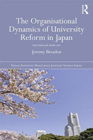 The Organisational Dynamics of University Reform in Japan: International Inside Out de Jeremy Breaden