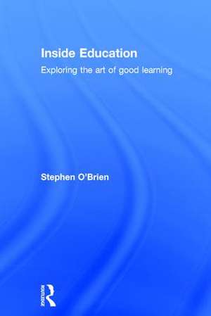 Inside Education: Exploring the art of good learning de Stephen O'Brien