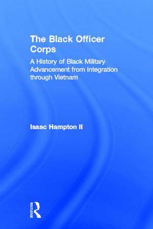 The Black Officer Corps: A History of Black Military Advancement from Integration through Vietnam de Isaac Hampton II