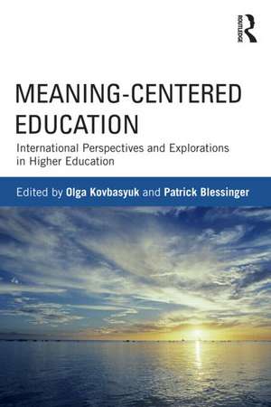 Meaning-Centered Education: International Perspectives and Explorations in Higher Education de Olga Kovbasyuk