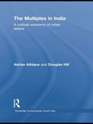 The Multiplex in India: A Cultural Economy of Urban Leisure de Adrian Athique