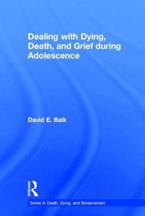 Dealing with Dying, Death, and Grief during Adolescence de David E. Balk