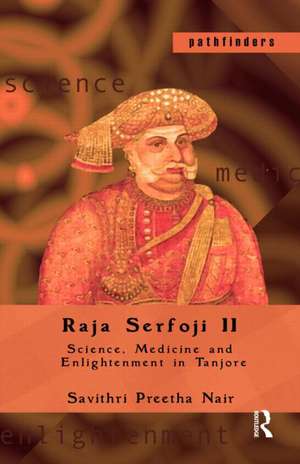 Raja Serfoji II: Science, Medicine and Enlightenment in Tanjore de Savithri Preetha Nair