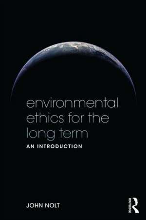 Environmental Ethics for the Long Term: An Introduction de John Nolt