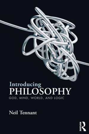 Introducing Philosophy: God, Mind, World, and Logic de Neil Tennant