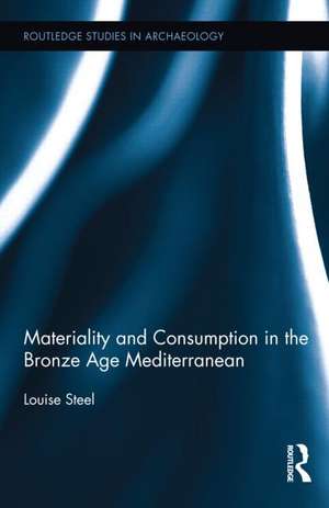 Materiality and Consumption in the Bronze Age Mediterranean de Louise Steel