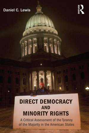 Direct Democracy and Minority Rights: A Critical Assessment of the Tyranny of the Majority in the American States de Daniel Lewis