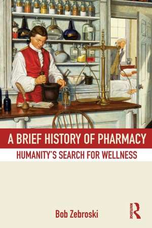 A Brief History of Pharmacy: Humanity's Search for Wellness de Bob Zebroski