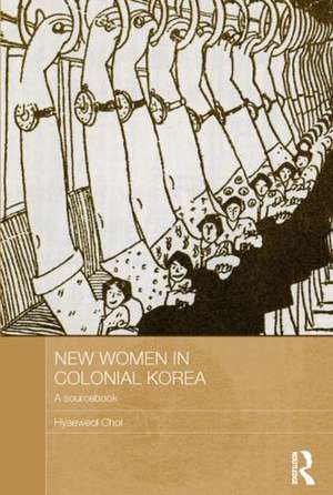 New Women in Colonial Korea: A Sourcebook de Hyaeweol Choi