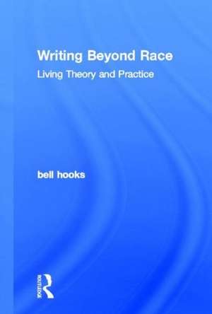 Writing Beyond Race: Living Theory and Practice de Bell Hooks