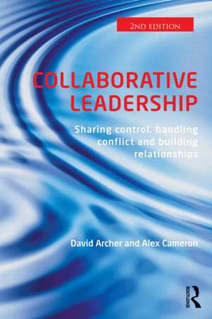 Collaborative Leadership: Building Relationships, Handling Conflict and Sharing Control de David Archer