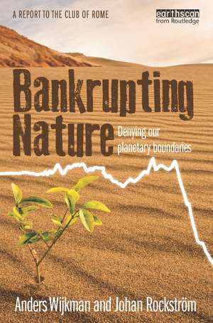 Bankrupting Nature: Denying Our Planetary Boundaries de Anders Wijkman