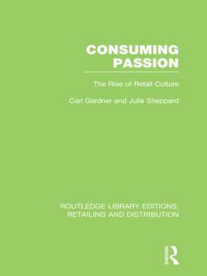 Consuming Passion (RLE Retailing and Distribution): The Rise of Retail Culture de Carl Gardner