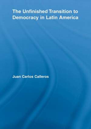 The Unfinished Transition to Democracy in Latin America de Juan Carlos Calleros-Alarcón