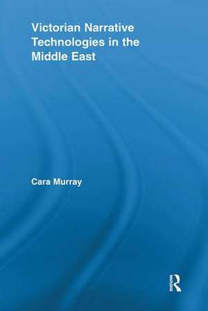 Victorian Narrative Technologies in the Middle East de Cara Murray