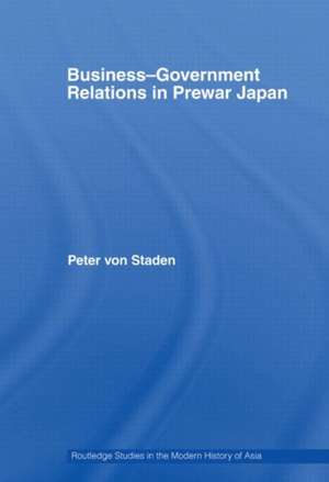 Business-Government Relations in Prewar Japan de Peter von Staden