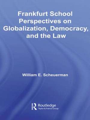 Frankfurt School Perspectives on Globalization, Democracy, and the Law de William E. Scheuerman