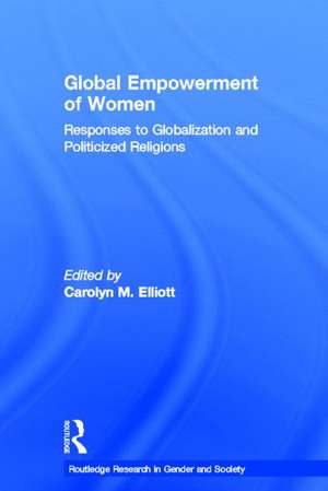 Global Empowerment of Women: Responses to Globalization and Politicized Religions de Carolyn M. Elliott