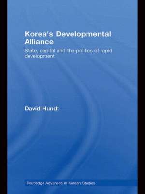 Korea's Developmental Alliance: State, capital and the politics of rapid development de David Hundt