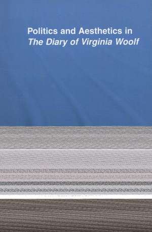 Politics and Aesthetics in The Diary of Virginia Woolf de Joanne Tidwell