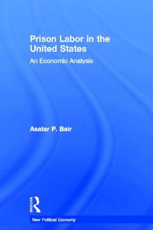 Prison Labor in the United States: An Economic Analysis de Asatar Bair