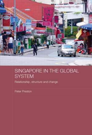 Singapore in the Global System: Relationship, Structure and Change de Peter Preston