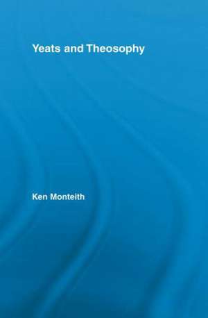 Yeats and Theosophy de Ken Monteith