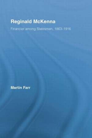 Reginald McKenna: Financier among Statesmen, 1863–1916 de Martin Farr