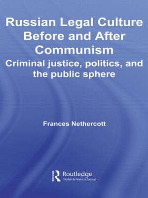 Russian Legal Culture Before and After Communism: Criminal Justice, Politics and the Public Sphere de Frances Nethercott