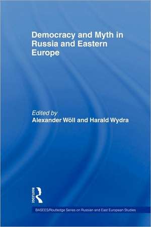 Democracy and Myth in Russia and Eastern Europe de Alexander Wöll