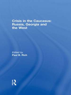 Crisis in the Caucasus: Russia, Georgia and the West de Paul B. Rich