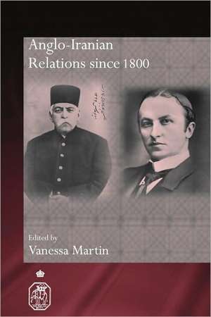 Anglo-Iranian Relations since 1800 de Vanessa Martin