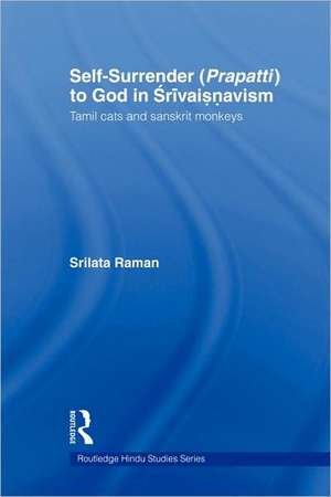 Self-Surrender (prapatti) to God in Shrivaishnavism: Tamil Cats or Sanskrit Monkeys? de Srilata Raman