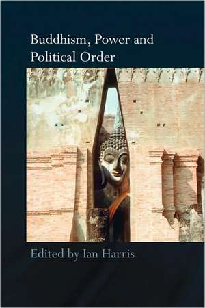 Buddhism, Power and Political Order de Ian Harris