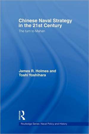 Chinese Naval Strategy in the 21st Century: The Turn to Mahan de James R. Holmes