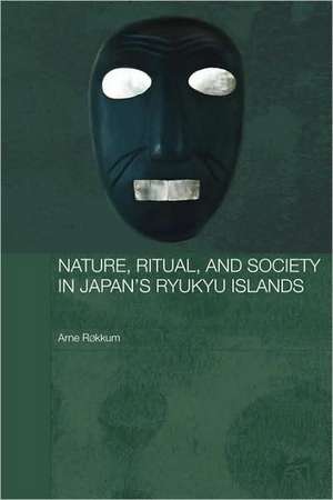 Nature, Ritual, and Society in Japan's Ryukyu Islands de Arne Røkkum