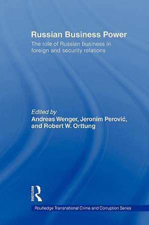 Russian Business Power: The Role of Russian Business in Foreign and Security Relations de Andreas Wenger