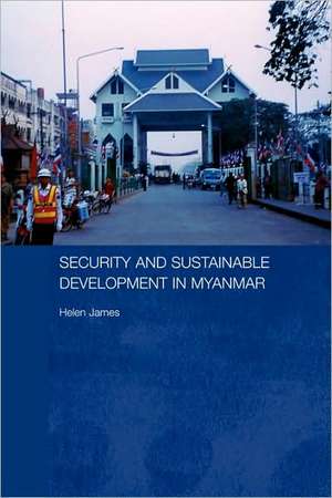 Security and Sustainable Development in Myanmar de Helen James