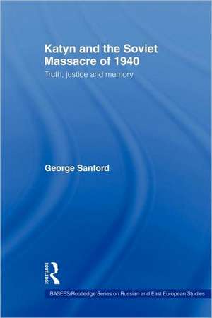 Katyn and the Soviet Massacre of 1940: Truth, Justice and Memory de George Sanford