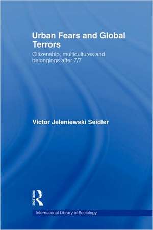 Urban Fears and Global Terrors: Citizenship, Multicultures and Belongings After 7/7 de Victor Jeleniewski Seidler