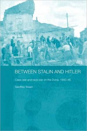 Between Stalin and Hitler: Class War and Race War on the Dvina, 1940-46 de Geoffrey Swain