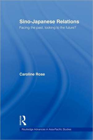 Sino-Japanese Relations: Facing the Past, Looking to the Future? de Caroline Rose