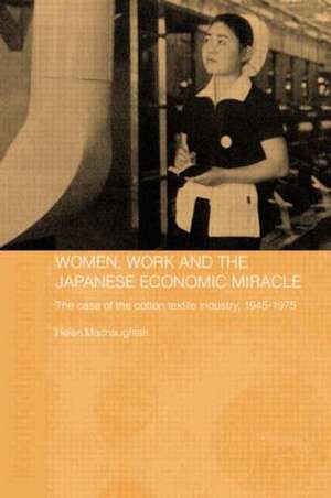 Women, Work and the Japanese Economic Miracle: The case of the cotton textile industry, 1945-1975 de Helen Macnaughtan